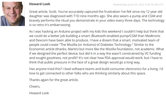 Great article, Scott. You've accurately captured the frustration I've felt since my 12 year old daughter was diagnosed with T1D nine months ago. She also wears a pump and CGM and bravely performs the ritual you demonstrate in your video every three days. The technology is so retro it's embarrassing. Great article, Scott. You've accurately captured the frustration I've felt since my 12 year old daughter was diagnosed with T1D nine months ago. She also wears a pump and CGM and bravely performs the ritual you demonstrate in your video every three days. The technology is so retro it's embarrassing.